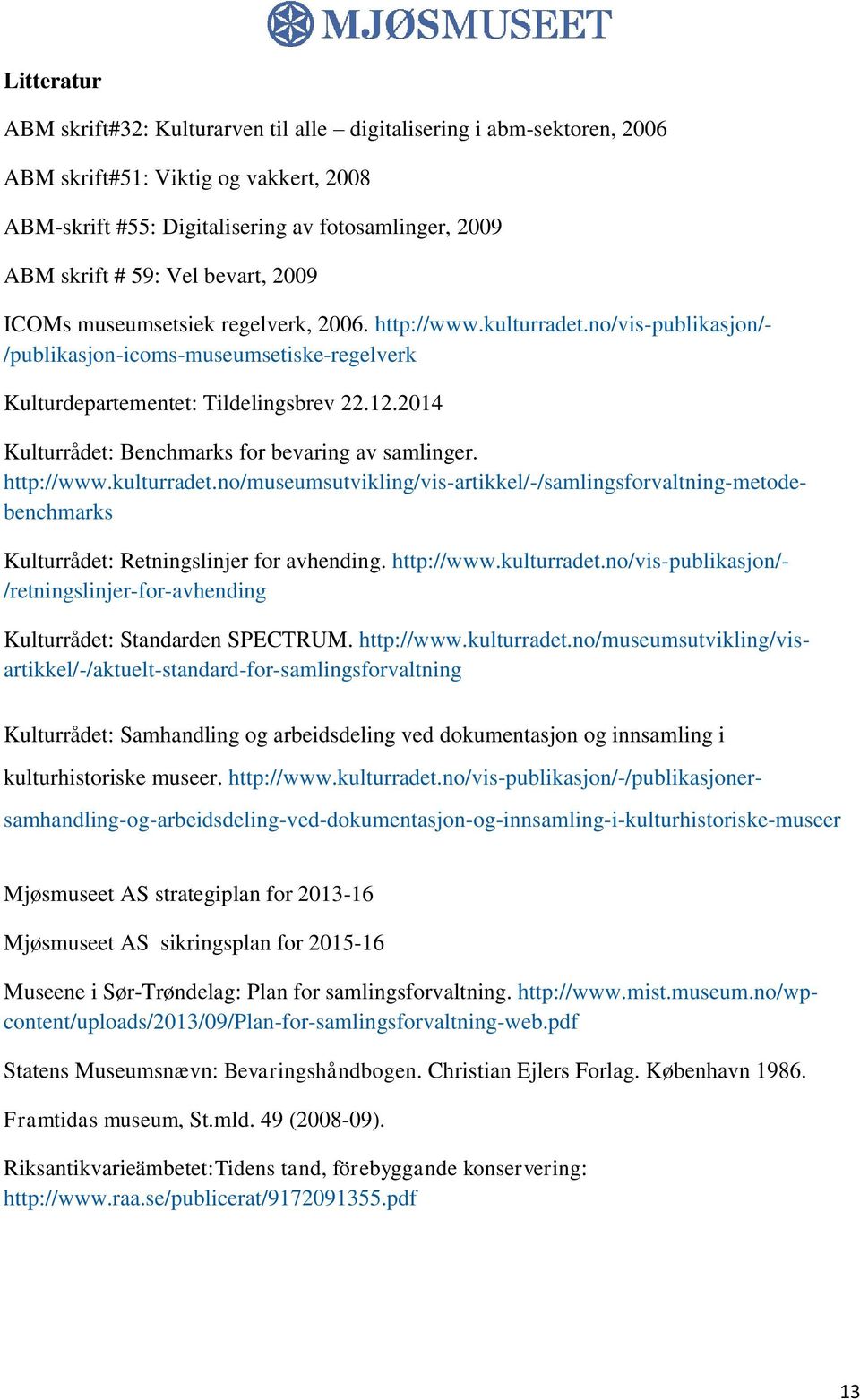 2014 Kulturrådet: Benchmarks for bevaring av samlinger. http://www.kulturradet.no/museumsutvikling/vis-artikkel/-/samlingsforvaltning-metodebenchmarks Kulturrådet: Retningslinjer for avhending.