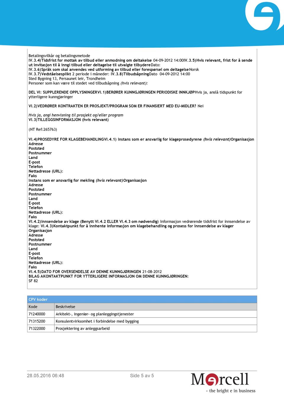 1)BERØRER KUNNGJØRINGEN PERIODISKE INNKJØPHvis ja, anslå tidspunkt for ytterligere kunngjøringer VI.2)VEDRØRER KONTRAKTEN ER PROSJEKT/PROGRAM SOM ER FINANSIERT MED EU-MIDLER?