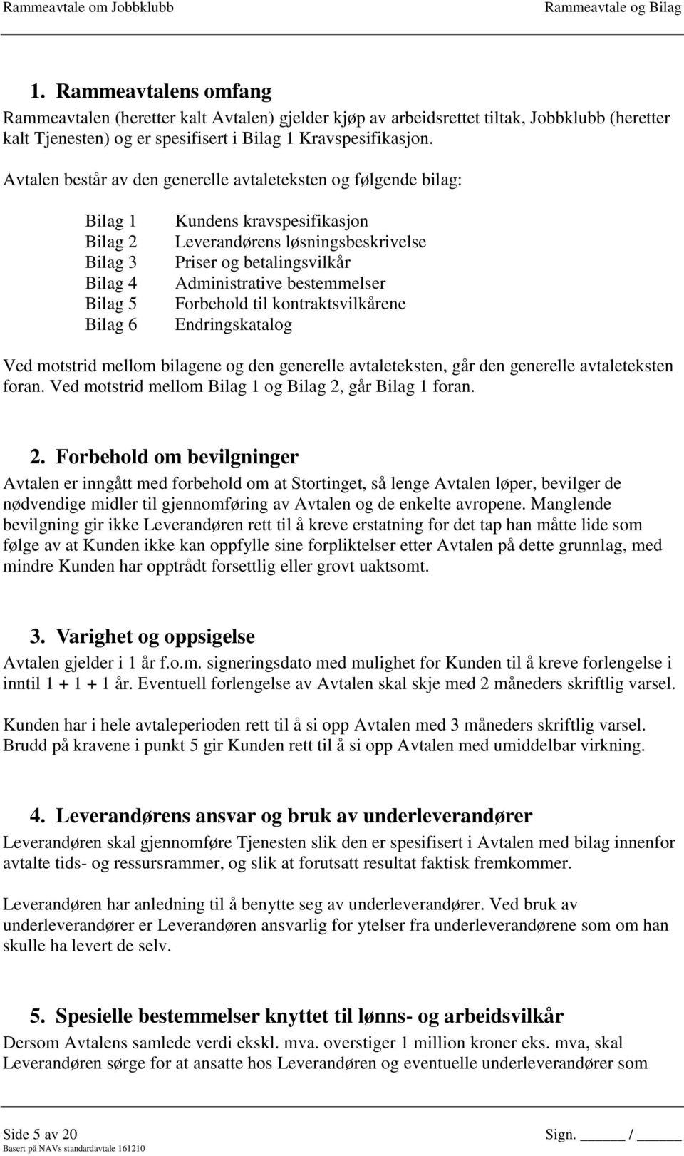 Administrative bestemmelser Forbehold til kontraktsvilkårene Endringskatalog Ved motstrid mellom bilagene og den generelle avtaleteksten, går den generelle avtaleteksten foran.