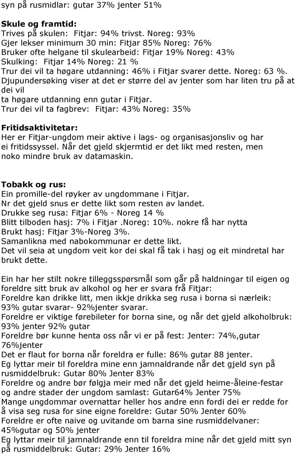 svarer dette. Noreg: 63 %. Djupundersøking viser at det er større del av jenter som har liten tru på at dei vil ta høgare utdanning enn gutar i Fitjar.