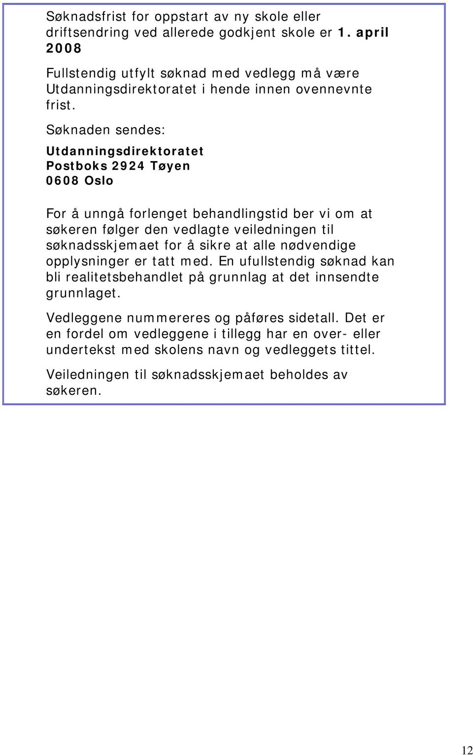 Søknaden sendes: Utdanningsdirektoratet Postboks 2924 Tøyen 0608 Oslo For å unngå forlenget behandlingstid ber vi om at søkeren følger den vedlagte veiledningen til søknadsskjemaet for