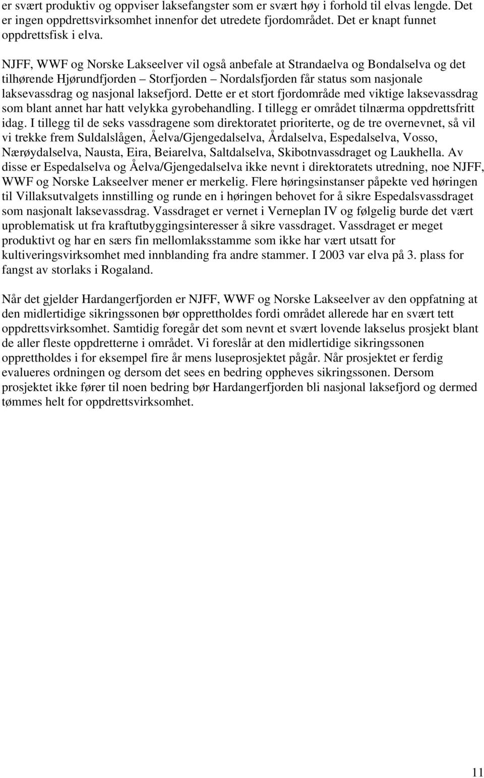 laksefjord. Dette er et stort fjordområde med viktige laksevassdrag som blant annet har hatt velykka gyrobehandling. I tillegg er området tilnærma oppdrettsfritt idag.