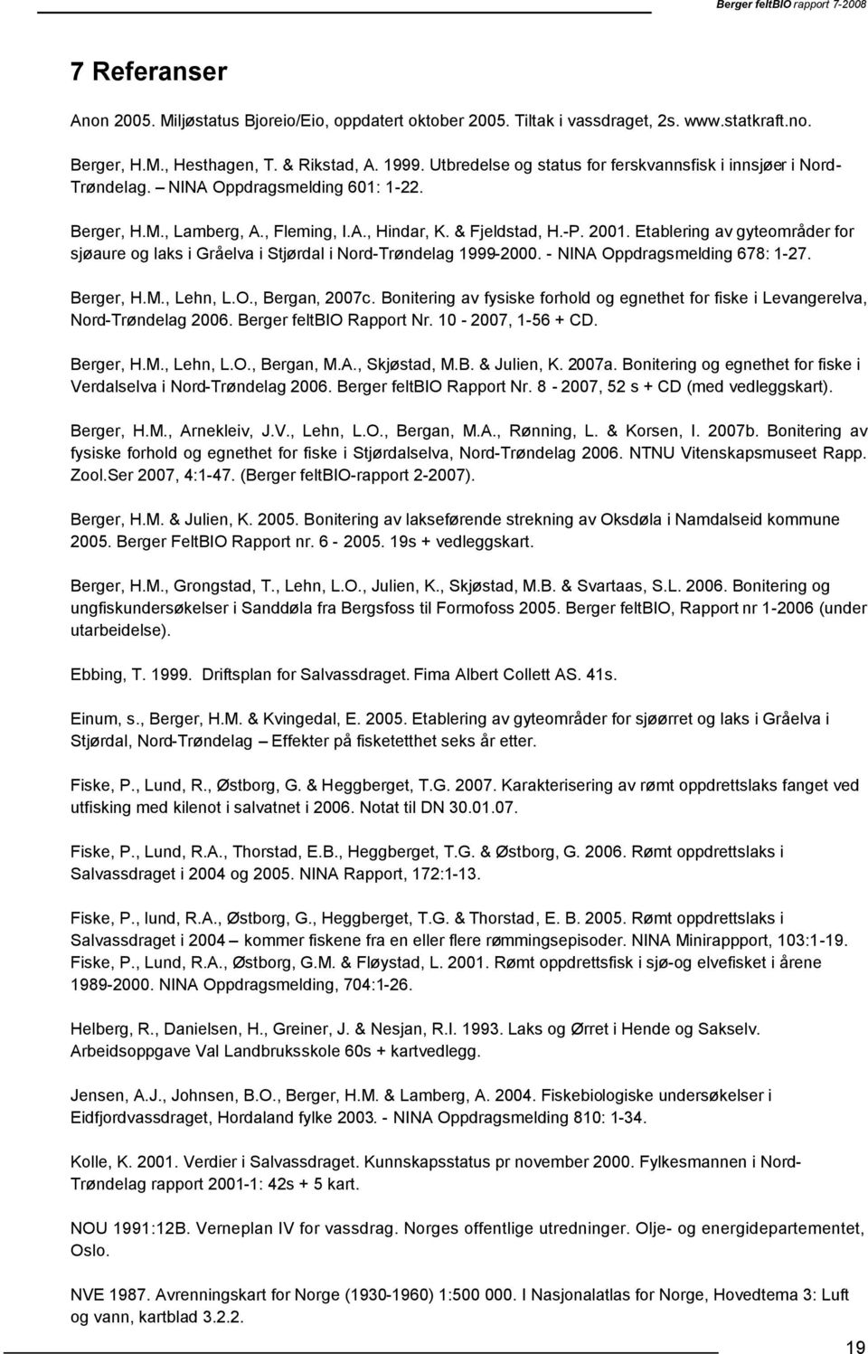 Etablering av gyteområder for sjøaure og laks i Gråelva i Stjørdal i Nord-Trøndelag 1999-2000. - NINA Oppdragsmelding 678: 1-27. Berger, H.M., Lehn, L.O., Bergan, 2007c.