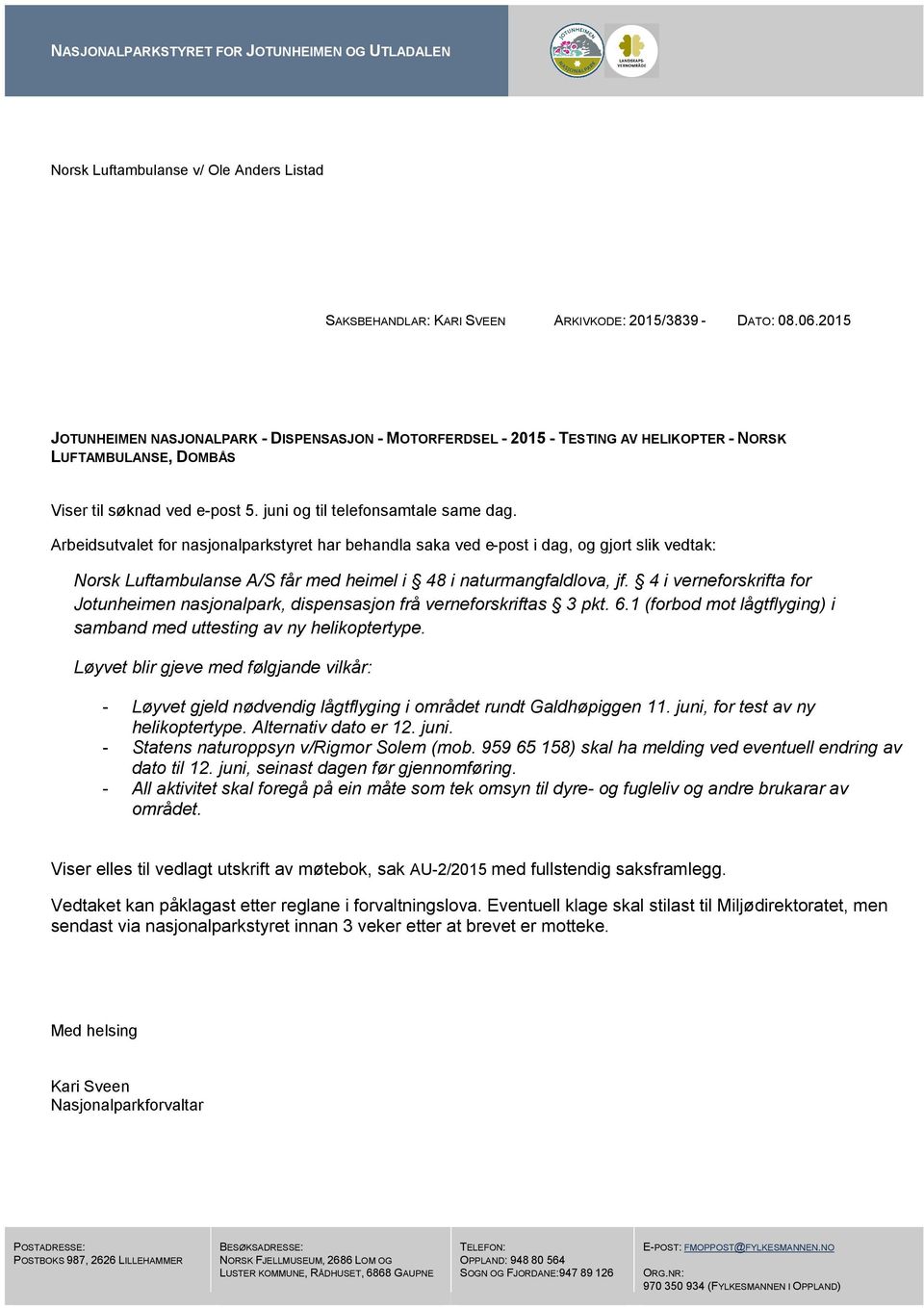 Arbeidsutvalet for nasjonalparkstyret har behandla saka ved e-post i dag, og gjort slik vedtak: Norsk Luftambulanse A/S får med heimel i 48 i naturmangfaldlova, jf.