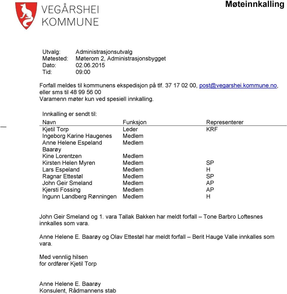 Innkalling er sendt til: Navn Funksjon Representerer Kjetil Torp Leder KRF Ingeborg Karine Haugenes Medlem Anne Helene Espeland Medlem Baarøy Kine Lorentzen Medlem Kirsten Helen Myren Medlem SP Lars