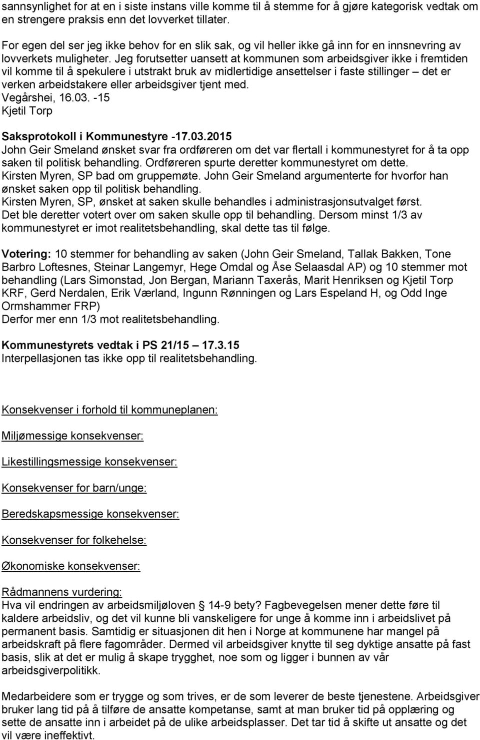 Jeg forutsetter uansett at kommunen som arbeidsgiver ikke i fremtiden vil komme til å spekulere i utstrakt bruk av midlertidige ansettelser i faste stillinger det er verken arbeidstakere eller