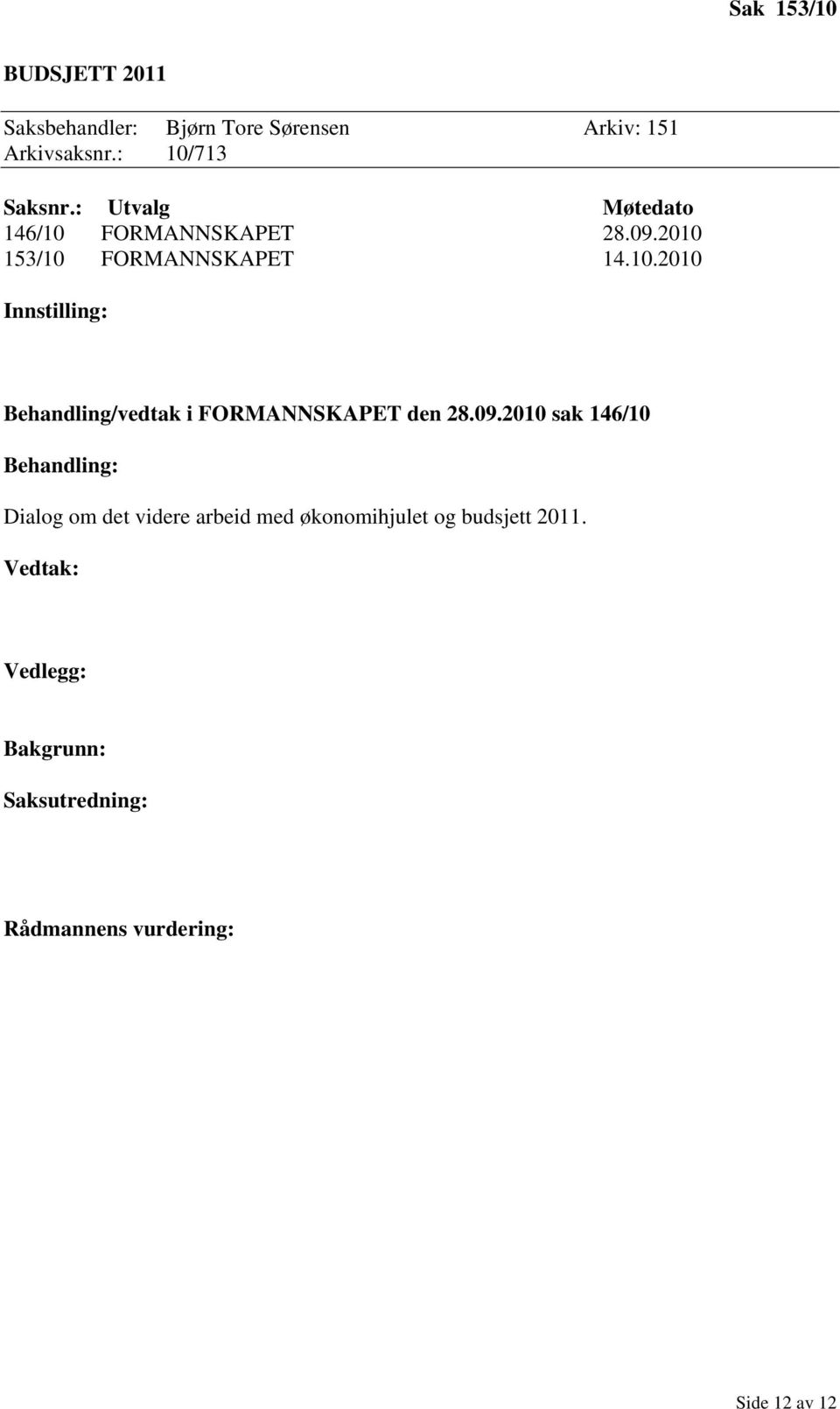 09.2010 sak 146/10 Behandling: Dialog om det videre arbeid med økonomihjulet og budsjett 2011.