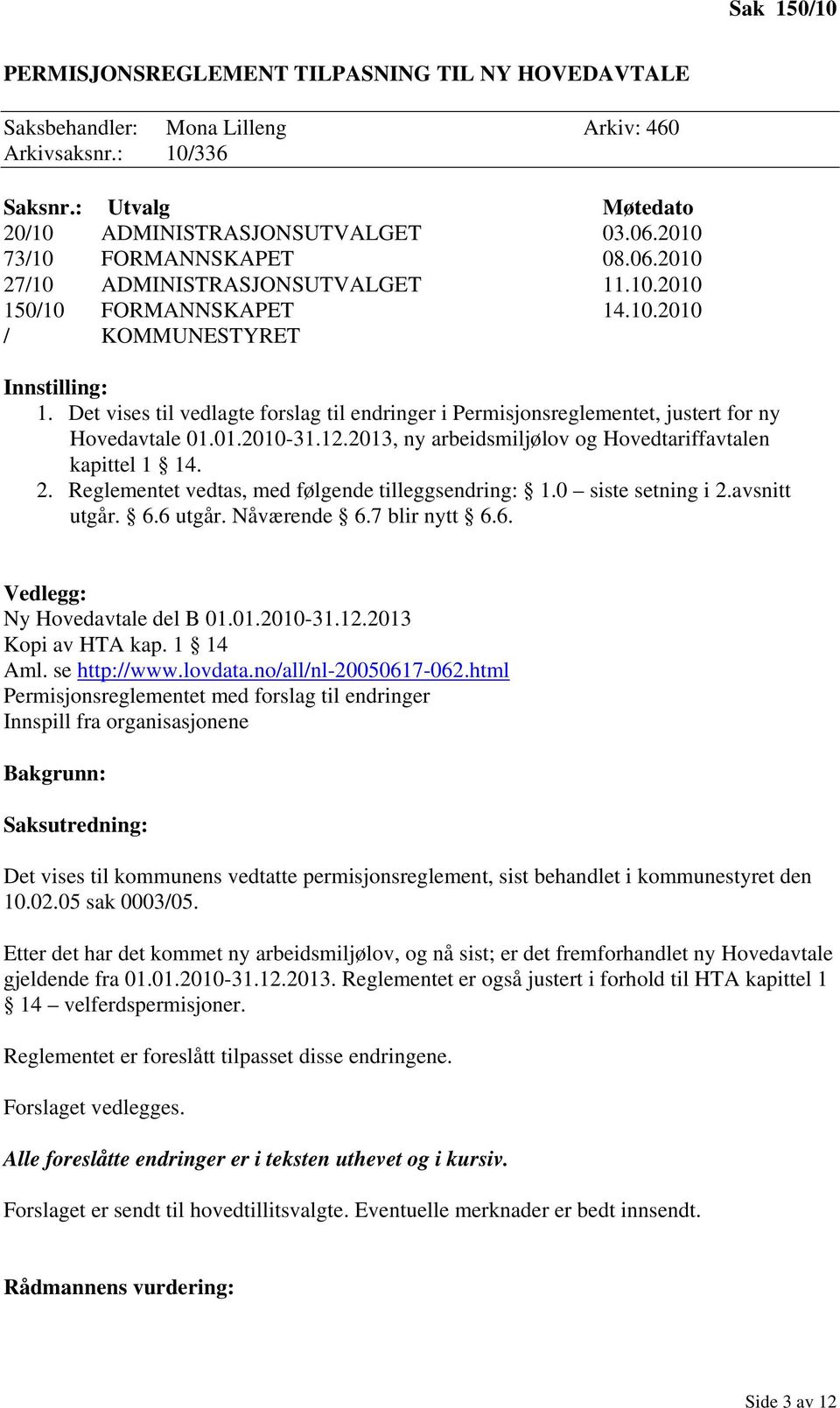 Det vises til vedlagte forslag til endringer i Permisjonsreglementet, justert for ny Hovedavtale 01.01.2010-31.12.2013, ny arbeidsmiljølov og Hovedtariffavtalen kapittel 1 14. 2.