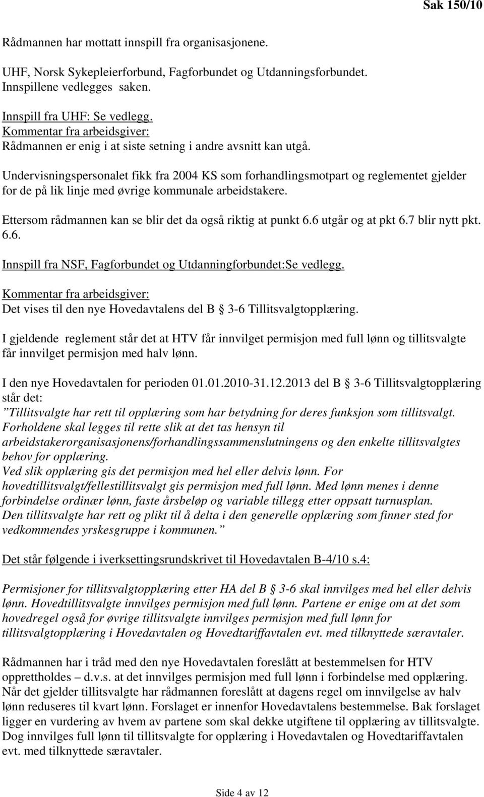 Undervisningspersonalet fikk fra 2004 KS som forhandlingsmotpart og reglementet gjelder for de på lik linje med øvrige kommunale arbeidstakere.