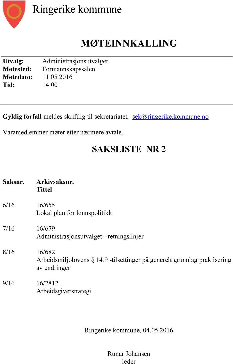 no Varamedlemmer møter etter nærmere avtale. SAKSLISTE NR 2 Saksnr. Arkivsaksnr.