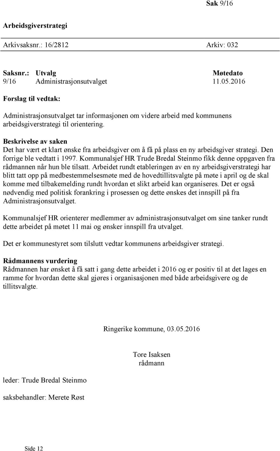 Beskrivelse av saken Det har vært et klart ønske fra arbeidsgiver om å få på plass en ny arbeidsgiver strategi. Den forrige ble vedtatt i 1997.