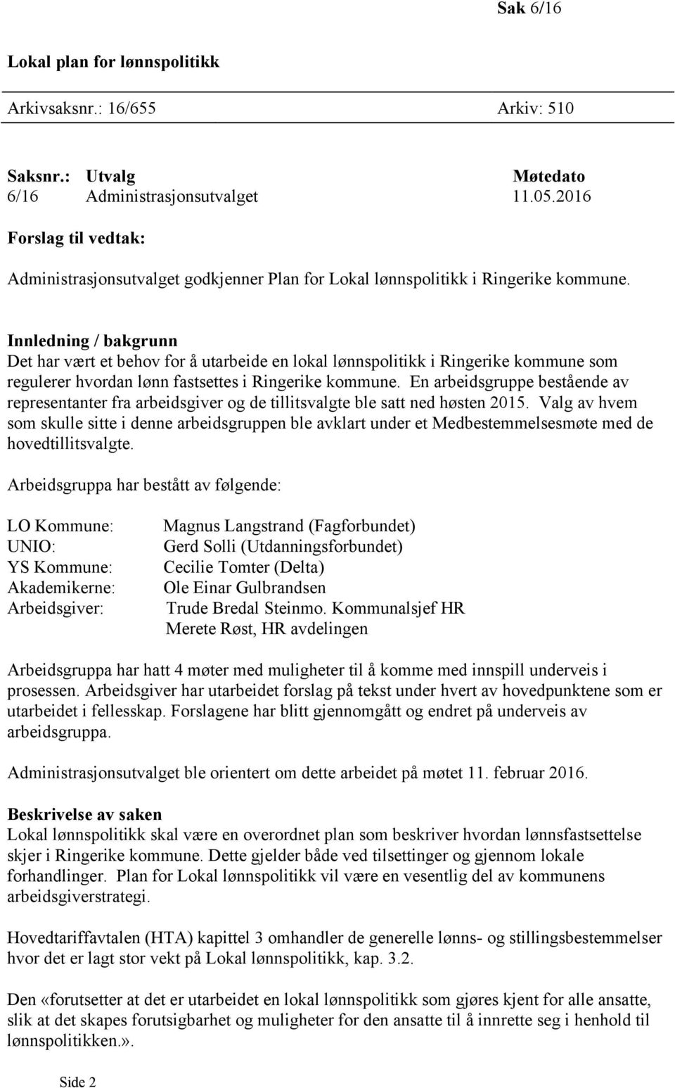 Innledning / bakgrunn Det har vært et behov for å utarbeide en lokal lønnspolitikk i Ringerike kommune som regulerer hvordan lønn fastsettes i Ringerike kommune.
