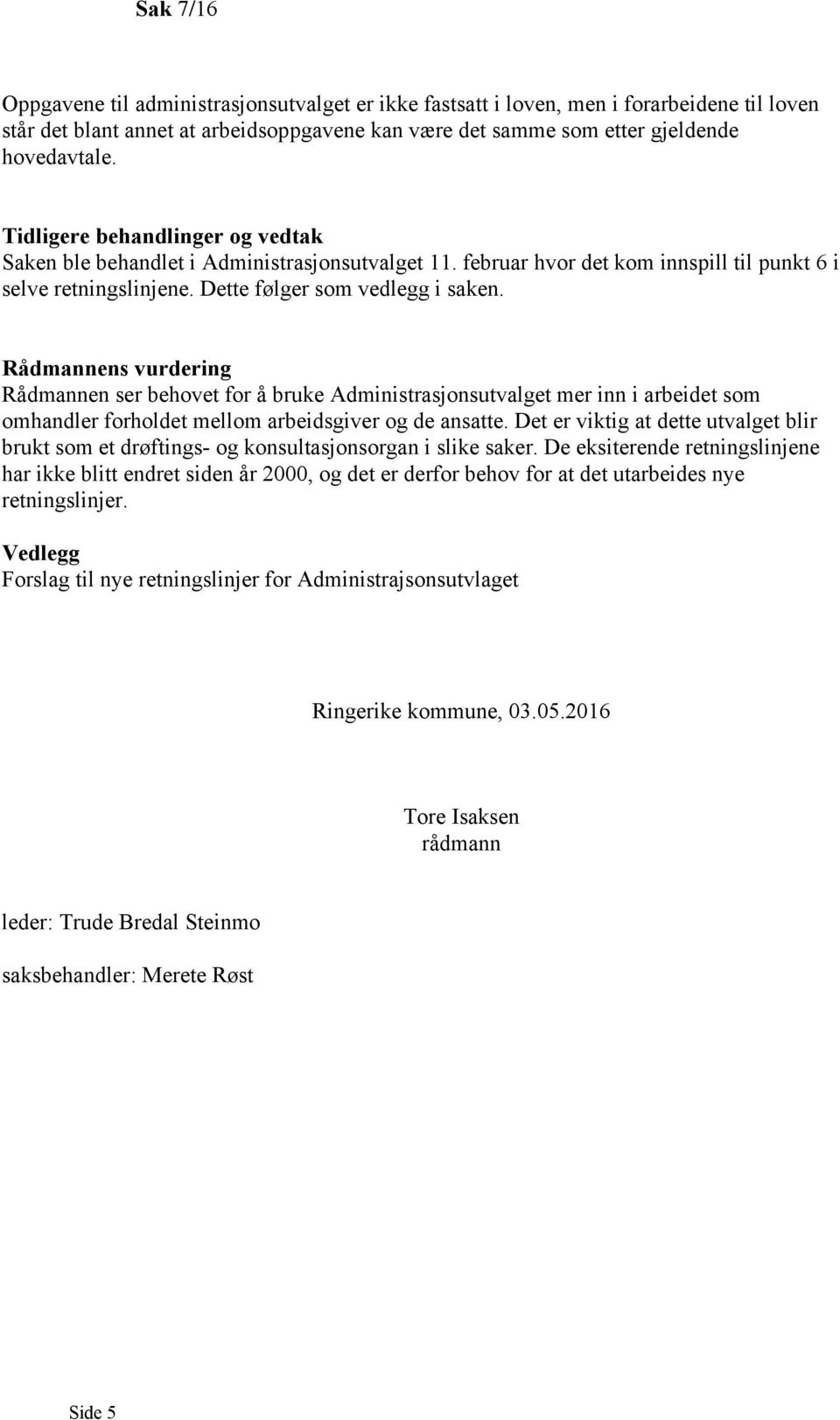 Rådmannens vurdering Rådmannen ser behovet for å bruke Administrasjonsutvalget mer inn i arbeidet som omhandler forholdet mellom arbeidsgiver og de ansatte.