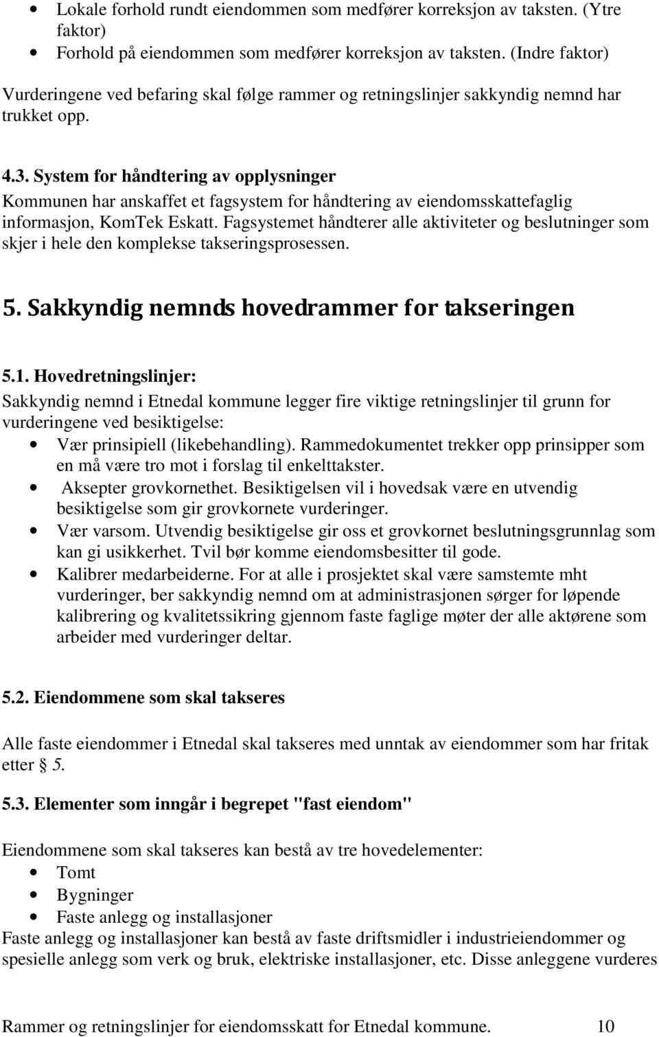 System for håndtering av opplysninger Kommunen har anskaffet et fagsystem for håndtering av eiendomsskattefaglig informasjon, KomTek Eskatt.