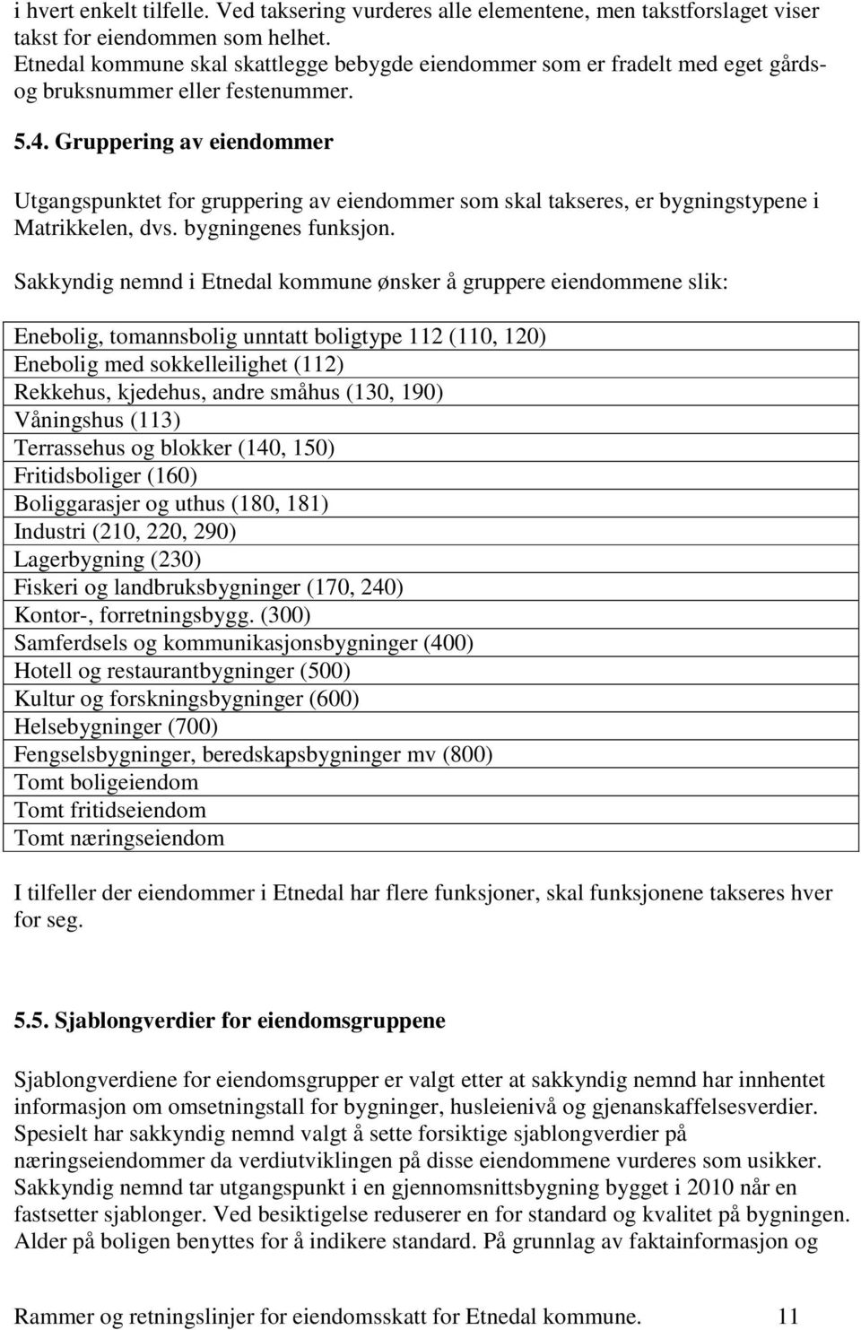 Gruppering av eiendommer Utgangspunktet for gruppering av eiendommer som skal takseres, er bygningstypene i Matrikkelen, dvs. bygningenes funksjon.