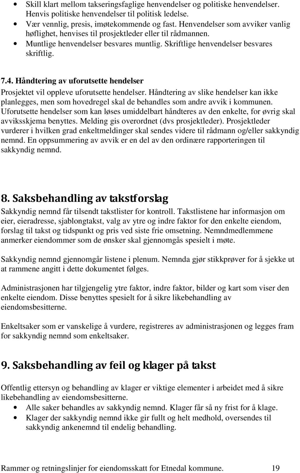 Håndtering av uforutsette hendelser Prosjektet vil oppleve uforutsette hendelser. Håndtering av slike hendelser kan ikke planlegges, men som hovedregel skal de behandles som andre avvik i kommunen.