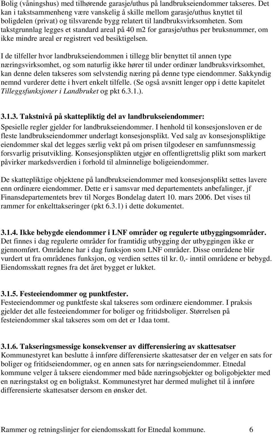 Som takstgrunnlag legges et standard areal på 40 m2 for garasje/uthus per bruksnummer, om ikke mindre areal er registrert ved besiktigelsen.