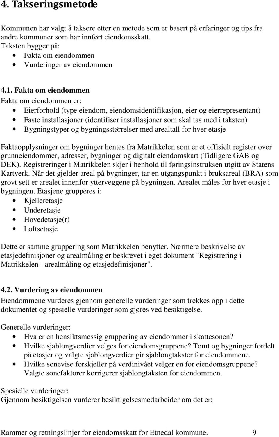 Fakta om eiendommen Fakta om eiendommen er: Eierforhold (type eiendom, eiendomsidentifikasjon, eier og eierrepresentant) Faste installasjoner (identifiser installasjoner som skal tas med i taksten)