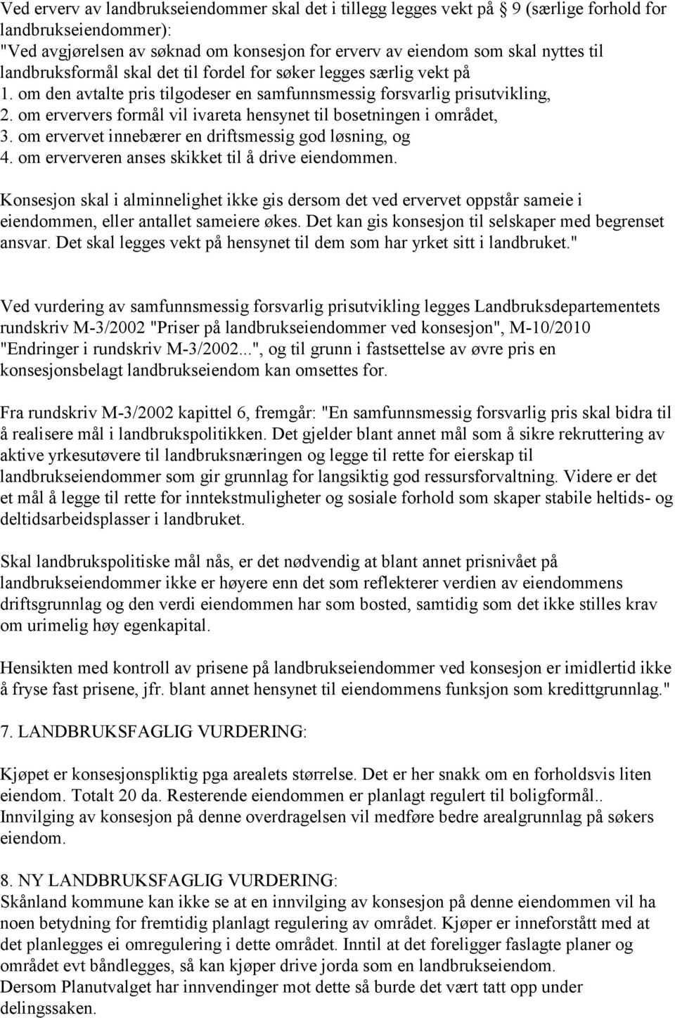 om erververs formål vil ivareta hensynet til bosetningen i området, 3. om ervervet innebærer en driftsmessig god løsning, og 4. om erververen anses skikket til å drive eiendommen.