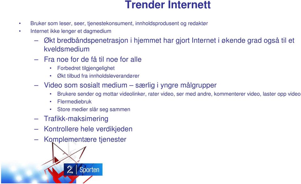 tilgjengelighet Økt tilbud fra innholdsleverandører Video som sosialt medium særlig i yngre målgrupper Brukere sender og mottar videolinker,