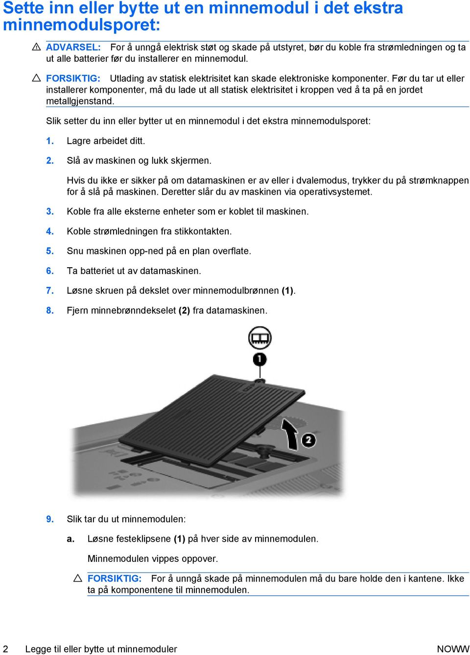 Før du tar ut eller installerer komponenter, må du lade ut all statisk elektrisitet i kroppen ved å ta på en jordet metallgjenstand.