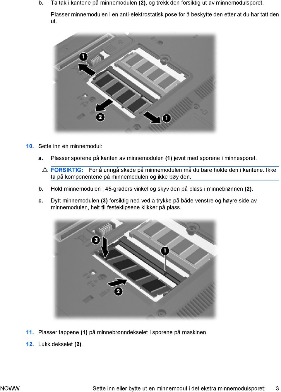Ikke ta på komponentene på minnemodulen og ikke bøy den. b. Hold minnemodulen i 45-graders vinkel og skyv den på plass i minnebrønnen (2). c.