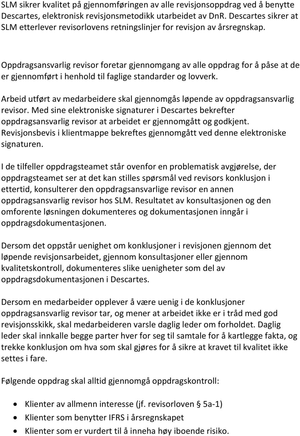 Oppdragsansvarlig revisor foretar gjennomgang av alle oppdrag for å påse at de er gjennomført i henhold til faglige standarder og lovverk.