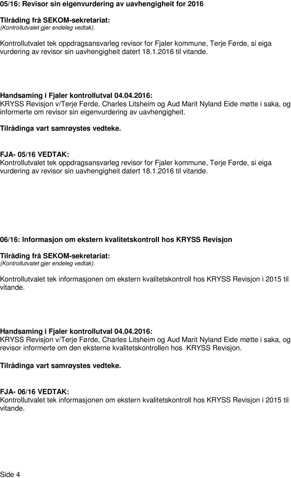 FJA- 05/16 VEDTAK: Kontrollutvalet tek oppdragsansvarleg revisor for Fjaler kommune, Terje Førde, si eiga vurdering av revisor sin uavhengigheit datert 18.1.2016 til vitande.