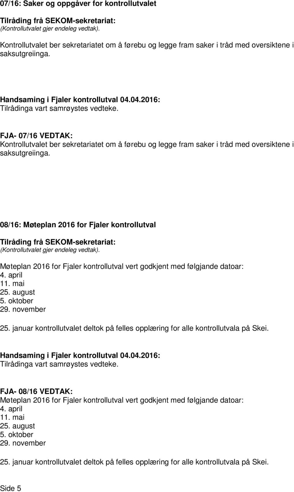 08/16: Møteplan 2016 for Fjaler kontrollutval Møteplan 2016 for Fjaler kontrollutval vert godkjent med følgjande datoar: 4. april 11. mai 25. august 5. oktober 29. november 25.