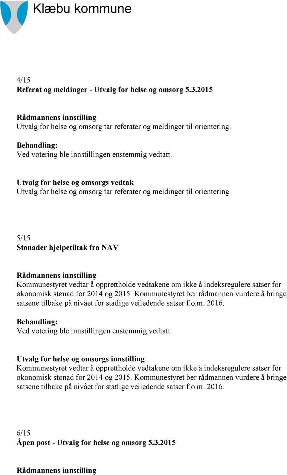 5/15 Stønader hjelpetiltak fra NAV Rådmannens innstilling Kommunestyret vedtar å opprettholde vedtakene om ikke å indeksregulere satser for økonomisk stønad for 2014 og 2015.