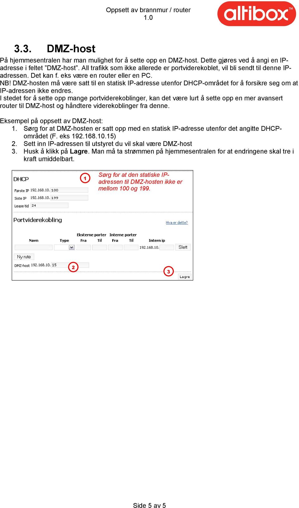 DMZ-hosten må være satt til en statisk IP-adresse utenfor DHCP-området for å forsikre seg om at IP-adressen ikke endres.