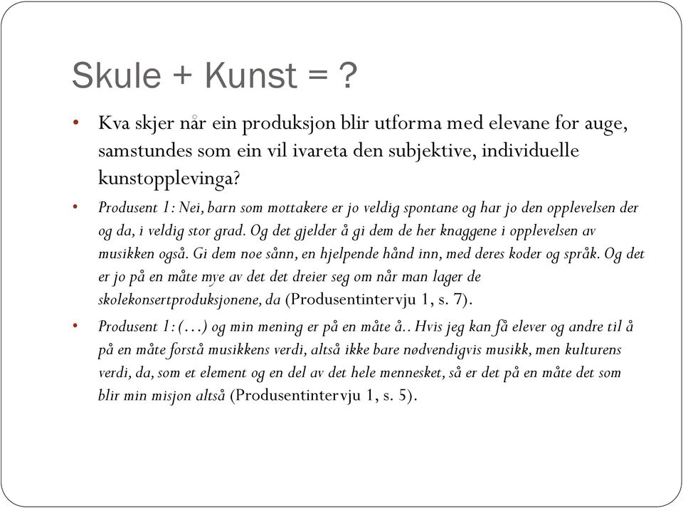 Gi dem noe sånn, en hjelpende hånd inn, med deres koder og språk. Og det er jo på en måte mye av det det dreier seg om når man lager de skolekonsertproduksjonene, da (Produsentintervju 1, s. 7).