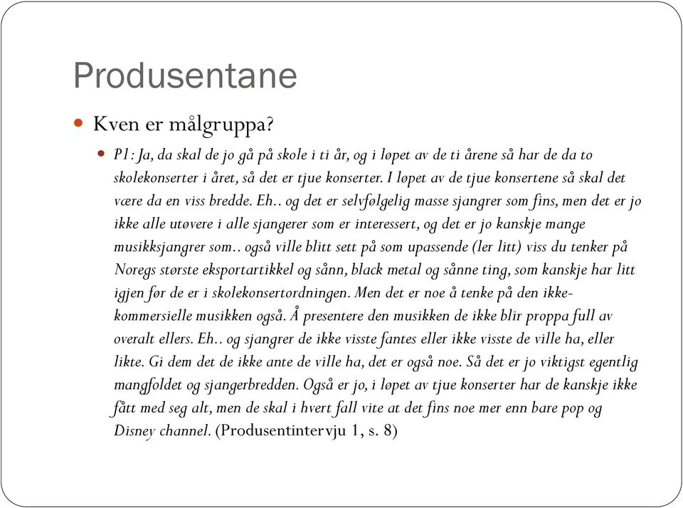 . og det er selvfølgelig masse sjangrer som fins, men det er jo ikke alle utøvere i alle sjangerer som er interessert, og det er jo kanskje mange musikksjangrer som.