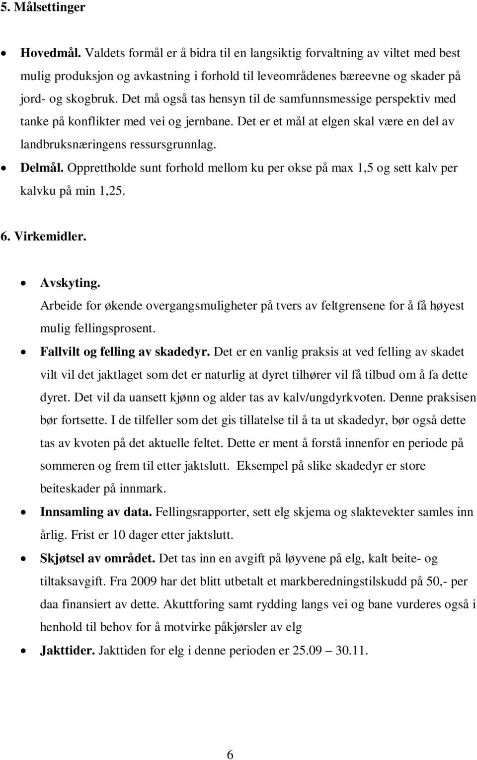 Opprettholde sunt forhold mellom ku per okse på max 1,5 og sett kalv per kalvku på min 1,25. 6. Virkemidler. Avskyting.