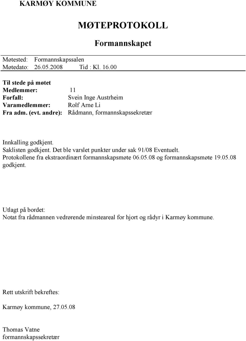 andre): Rådmann, formannskapssekretær Innkalling godkjent. Saklisten godkjent. Det ble varslet punkter under sak 91/08 Eventuelt.