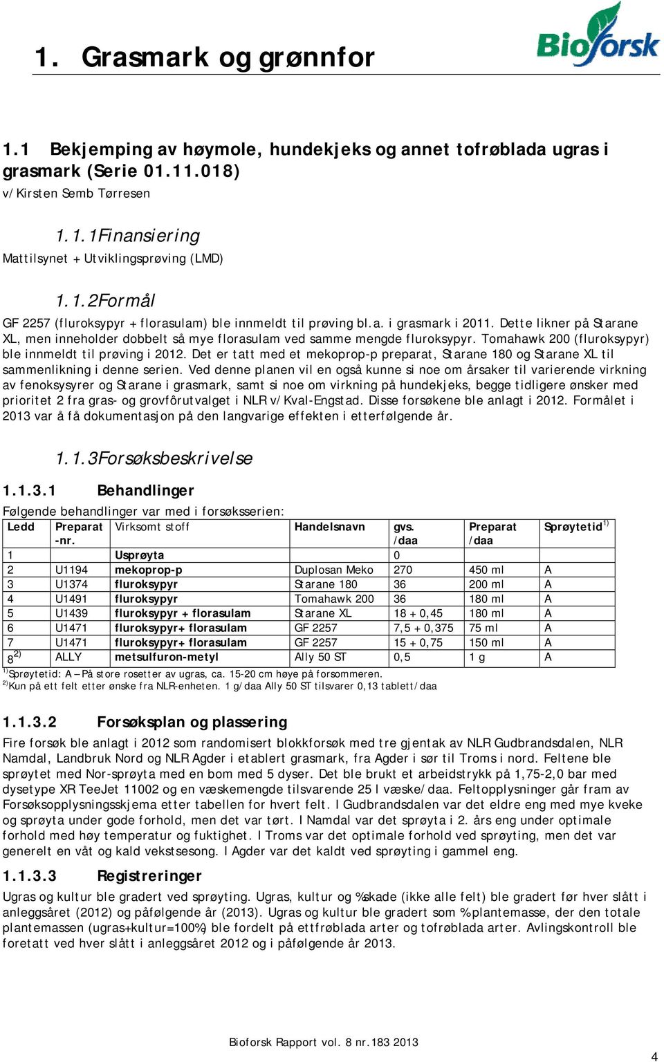 Tomahawk 200 (fluroksypyr) ble innmeldt til prøving i 2012. Det er tatt med et mekoprop-p preparat, Starane 180 og Starane XL til sammenlikning i denne serien.