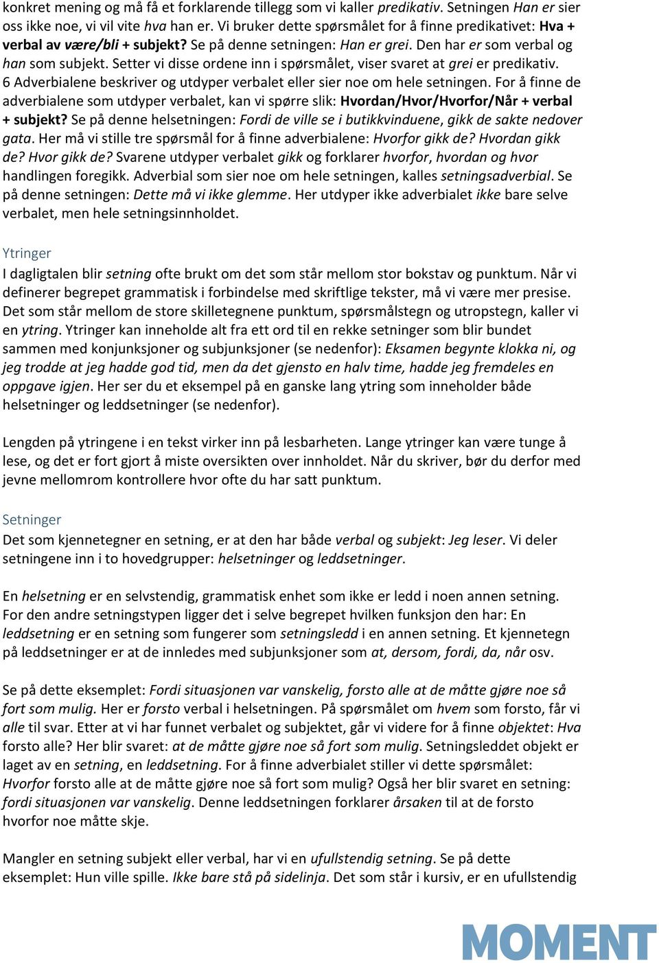 Setter vi disse ordene inn i spørsmålet, viser svaret at grei er predikativ. 6 Adverbialene beskriver og utdyper verbalet eller sier noe om hele setningen.