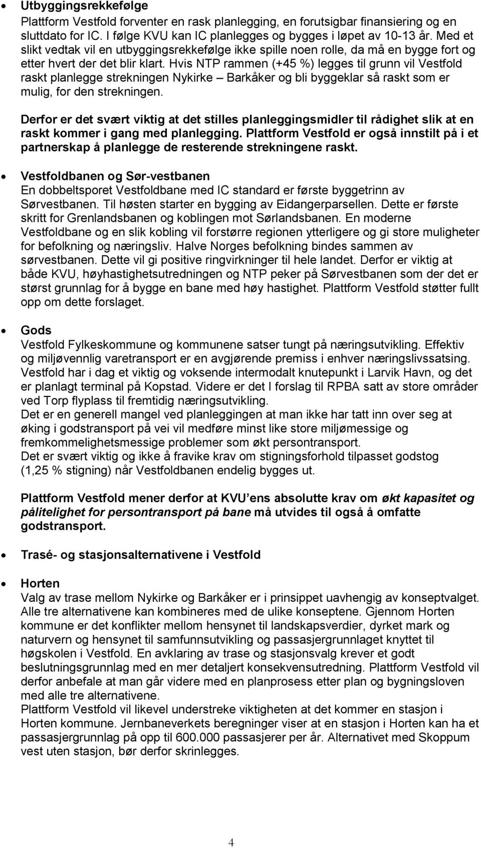 Hvis NTP rammen (+45 %) legges til grunn vil Vestfold raskt planlegge strekningen Nykirke Barkåker og bli byggeklar så raskt som er mulig, for den strekningen.