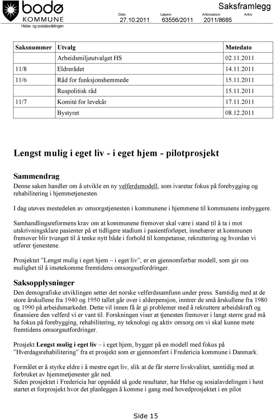 2011 Lengst mulig i eget liv - i eget hjem - pilotprosjekt Sammendrag Denne saken handler om å utvikle en ny velferdsmodell, som ivaretar fokus på forebygging og rehabilitering i hjemmetjenesten.