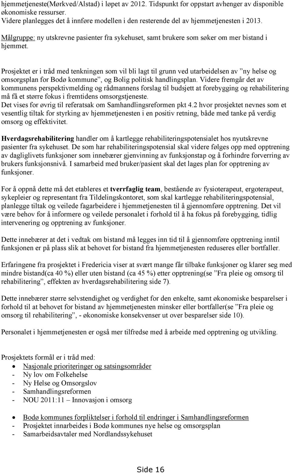 Prosjektet er i tråd med tenkningen som vil bli lagt til grunn ved utarbeidelsen av ny helse og omsorgsplan for Bodø kommune, og Bolig politisk handlingsplan.