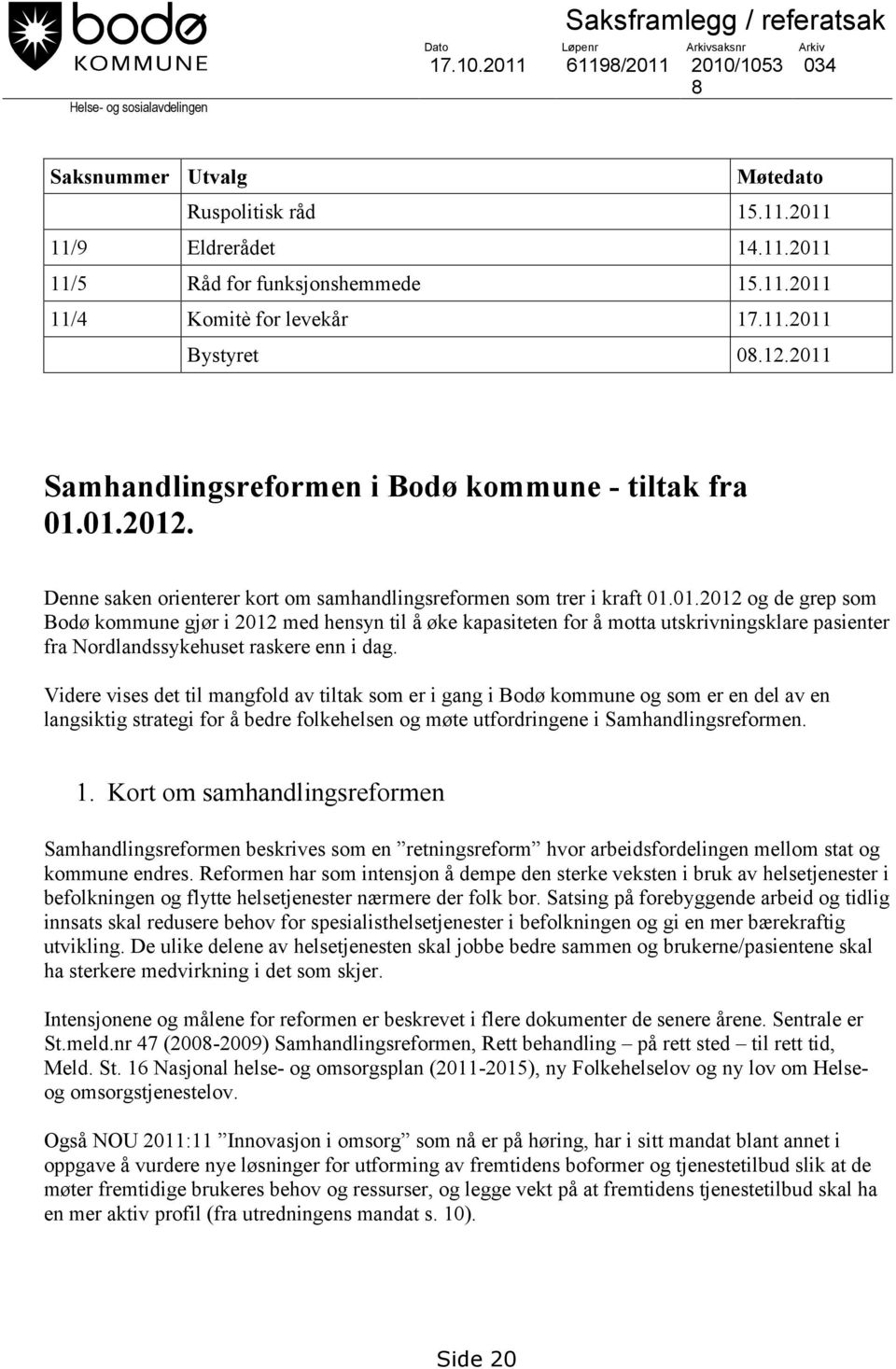 Videre vises det til mangfold av tiltak som er i gang i Bodø kommune og som er en del av en langsiktig strategi for å bedre folkehelsen og møte utfordringene i Samhandlingsreformen. 1.