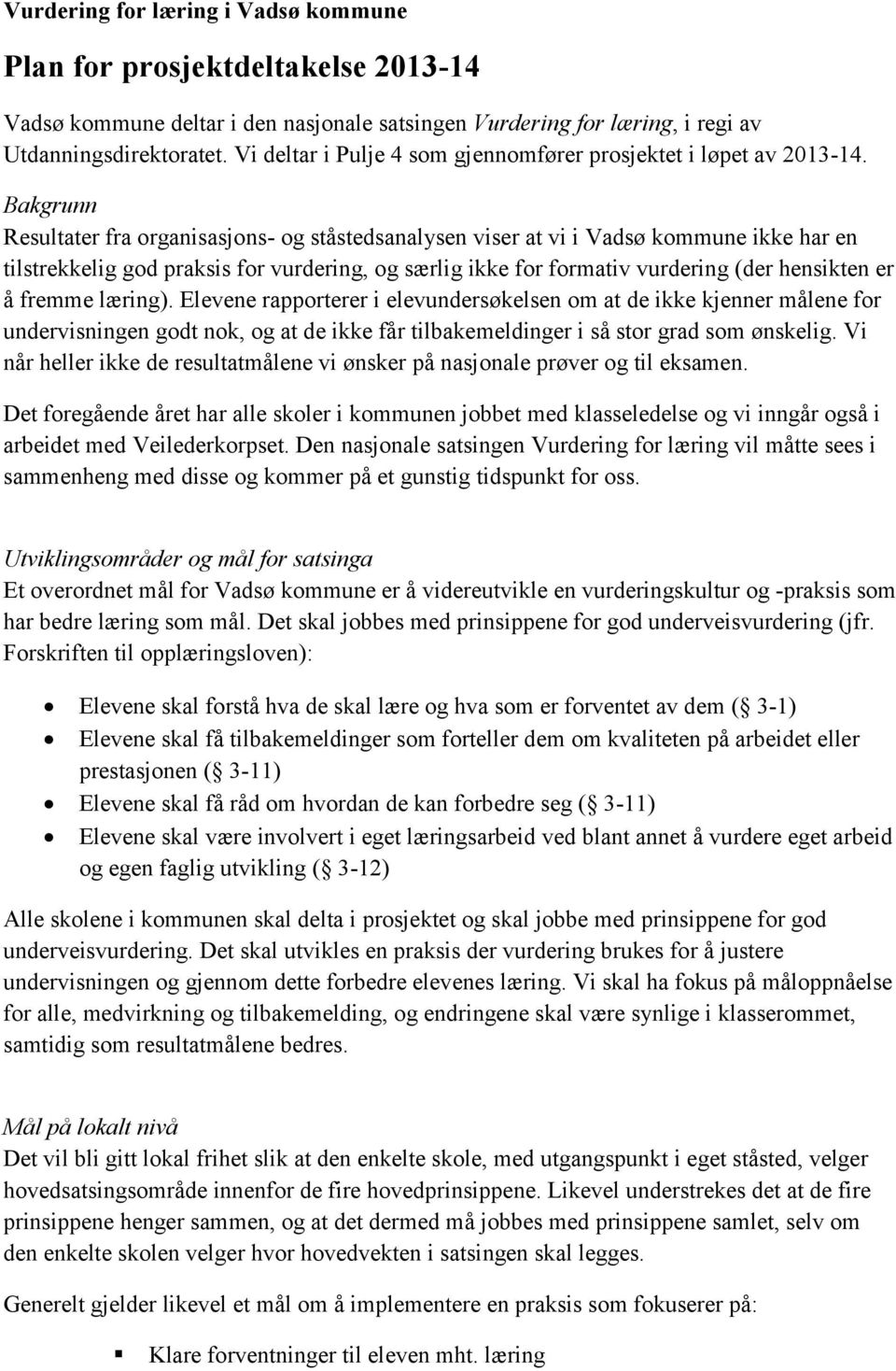 Bakgrunn Resultater fra organisasjons- og ståstedsanalysen viser at vi i Vadsø kommune ikke har en tilstrekkelig god praksis for vurdering, og særlig ikke for formativ vurdering (der hensikten er å