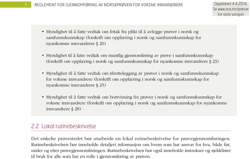 prøver i norsk og samfunnskunnskap for voksne innvandrere (forskrift om opplæring i norsk og samfunnskunnskap for nyankomne innvandrere 25) Myndighet til å fatte vedtak om bortvisning fra prøver i