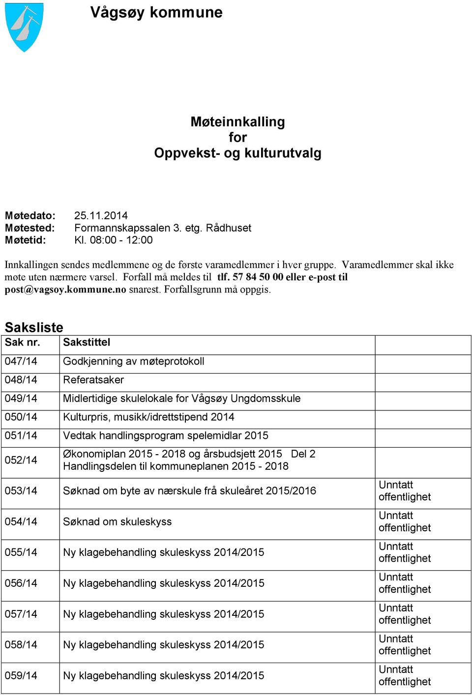 57 84 50 00 eller e-post til post@vagsoy.kommune.no snarest. Forfallsgrunn må oppgis. Saksliste Sak nr.