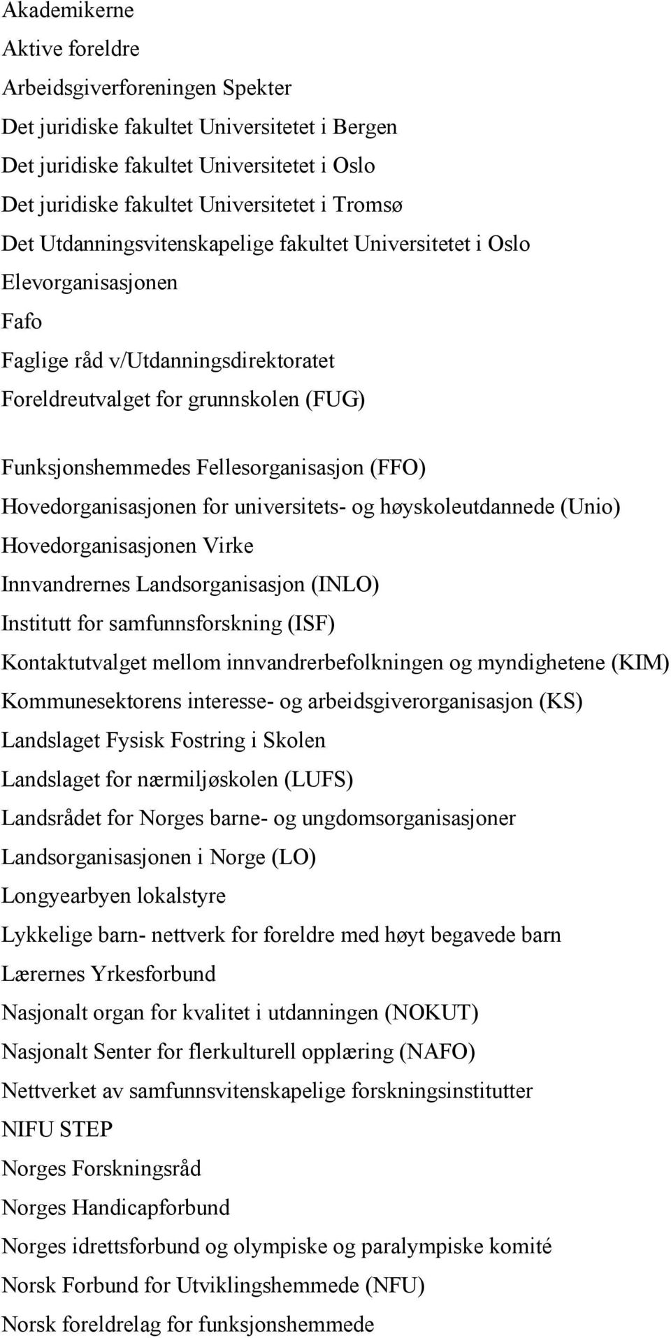 Hovedorganisasjonen for universitets- og høyskoleutdannede (Unio) Hovedorganisasjonen Virke Innvandrernes Landsorganisasjon (INLO) Institutt for samfunnsforskning (ISF) Kontaktutvalget mellom