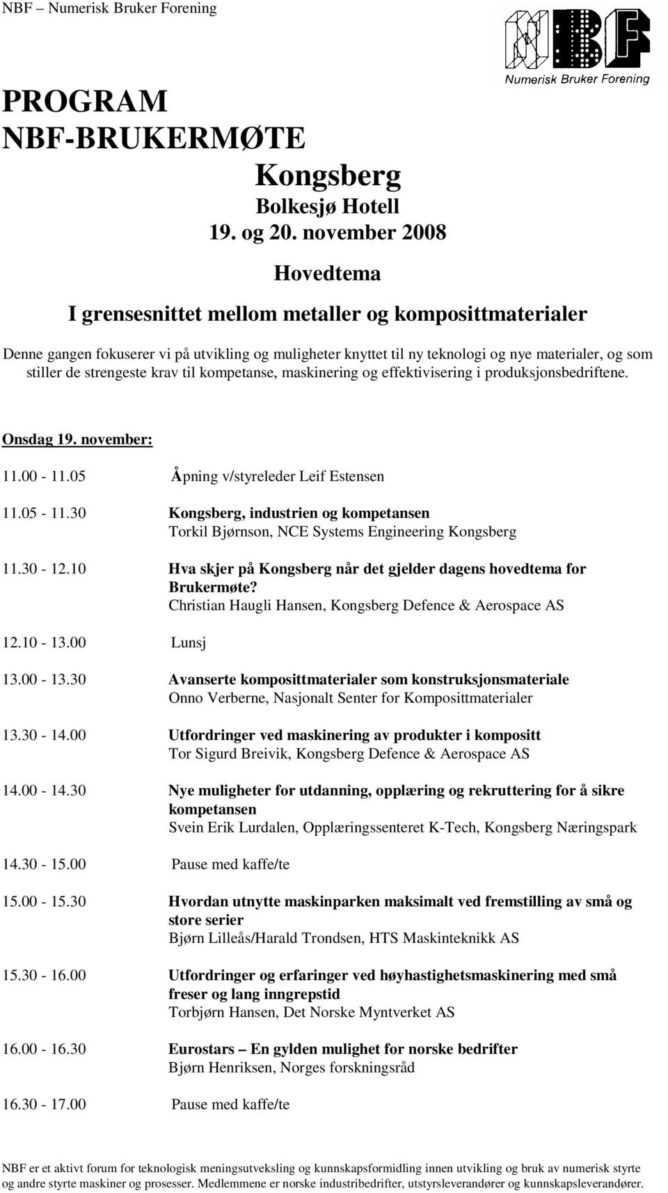 til kmpetanse, maskinering g effektivisering i prduksjnsbedriftene. Onsdag 19. nvember: 11.00-11.05 Åpning v/styreleder Leif Estensen 11.05-11.