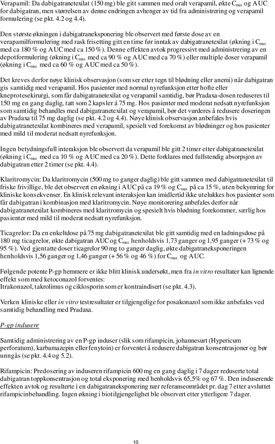 Den største økningen i dabigatraneksponering ble observert med første dose av en verapamilformulering med rask frisetting gitt en time før inntak av dabigatranetexilat (økning i C max med ca 180 % og