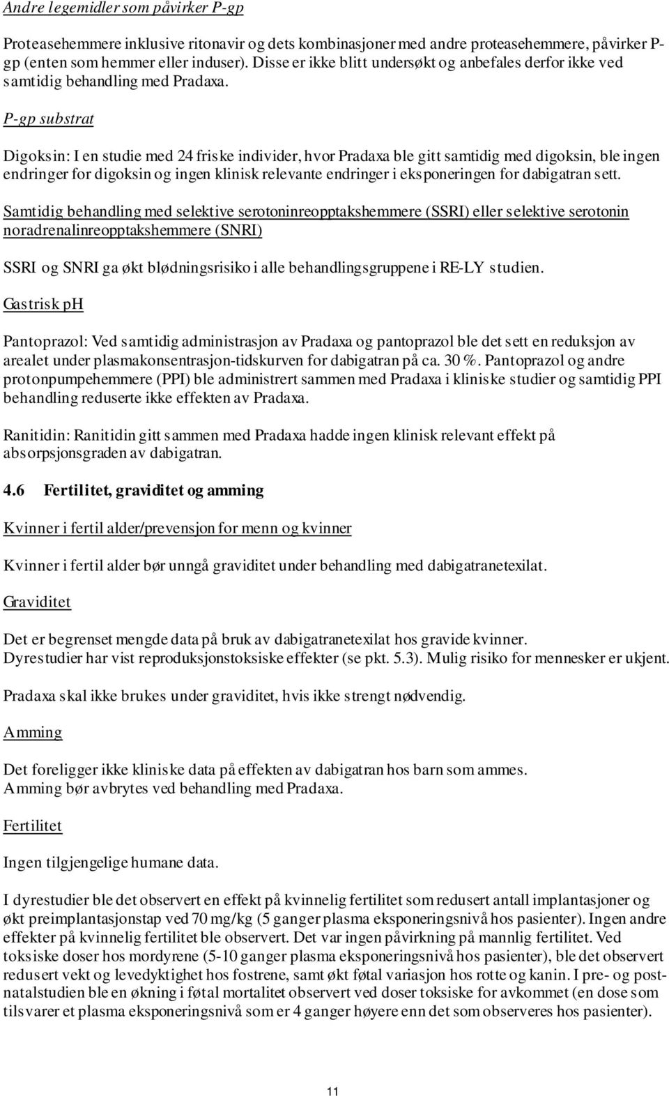 P-gp substrat Digoksin: I en studie med 24 friske individer, hvor Pradaxa ble gitt samtidig med digoksin, ble ingen endringer for digoksin og ingen klinisk relevante endringer i eksponeringen for