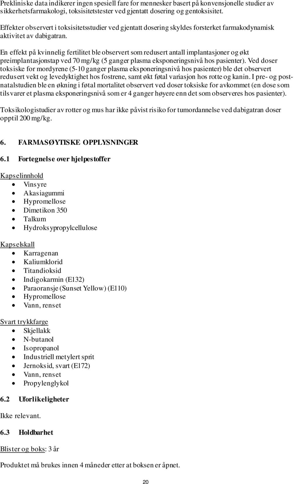 En effekt på kvinnelig fertilitet ble observert som redusert antall implantasjoner og økt preimplantasjonstap ved 70 mg/kg (5 ganger plasma eksponeringsnivå hos pasienter).