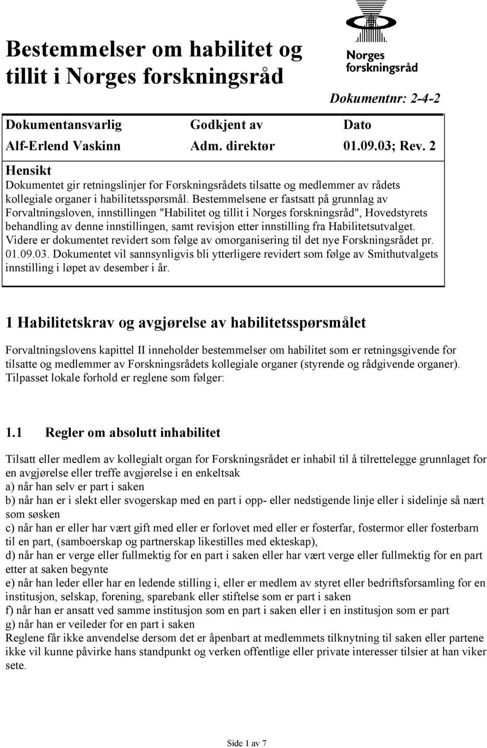 Bestemmelsene er fastsatt på grunnlag av Forvaltningsloven, innstillingen "Habilitet og tillit i Norges forskningsråd", Hovedstyrets behandling av denne innstillingen, samt revisjon etter innstilling